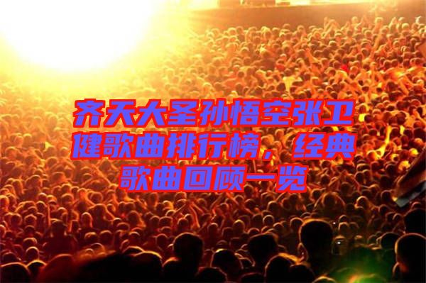 齊天大圣孫悟空張衛(wèi)健歌曲排行榜，經(jīng)典歌曲回顧一覽