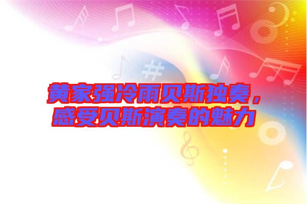 黃家強冷雨貝斯獨奏，感受貝斯演奏的魅力