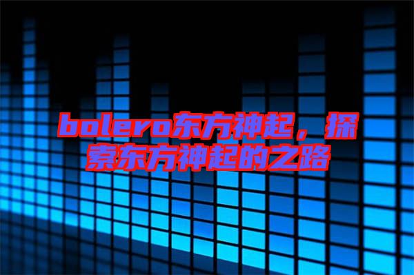 bolero東方神起，探索東方神起的之路