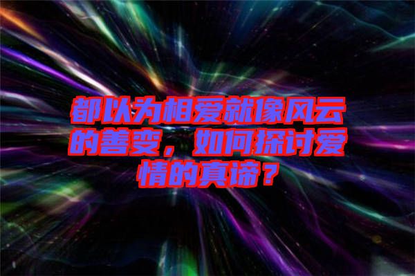 都以為相愛就像風云的善變，如何探討愛情的真諦？