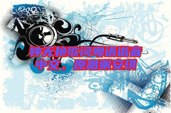鐘無艷歌詞粵語諧音中文，原唱謝安琪