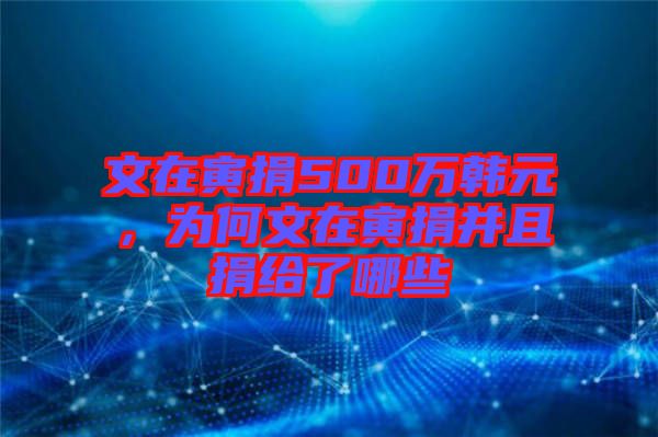 文在寅捐500萬(wàn)韓元，為何文在寅捐并且捐給了哪些