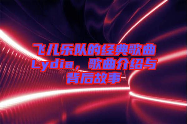 飛兒樂隊(duì)的經(jīng)典歌曲Lydia，歌曲介紹與背后故事