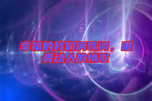 幸福的我們倆歌詞，唯美動(dòng)人的情歌