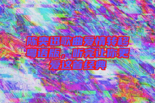 陳奕迅歌曲愛(ài)情轉(zhuǎn)移粵語(yǔ)版，聽(tīng)完讓你更愛(ài)這首經(jīng)典