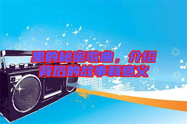里的秘密歌曲，介紹背后的故事和意義