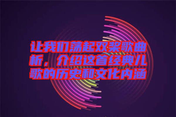 讓我們蕩起雙槳歌曲析，介紹這首經(jīng)典兒歌的歷史和文化內(nèi)涵