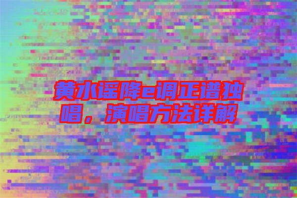黃水謠降e調正譜獨唱，演唱方法詳解