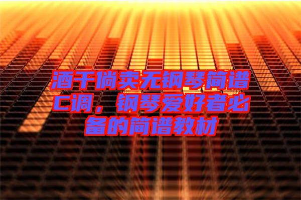酒干倘賣無鋼琴簡譜C調(diào)，鋼琴愛好者必備的簡譜教材