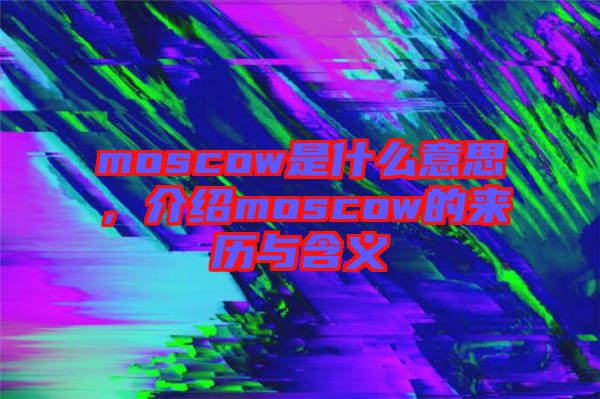 moscow是什么意思，介紹moscow的來歷與含義