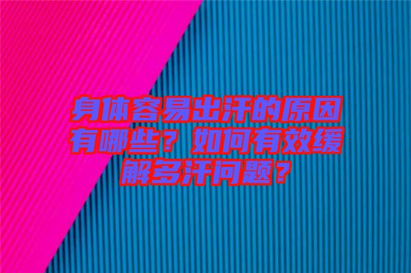 身體容易出汗的原因有哪些？如何有效緩解多汗問題？
