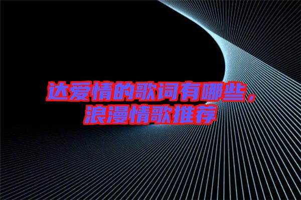 達(dá)愛(ài)情的歌詞有哪些，浪漫情歌推薦
