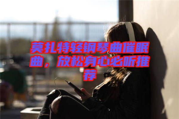 莫扎特輕鋼琴曲催眠曲，放松身心必聽推薦