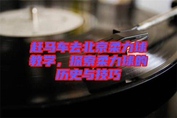 趕馬車去北京柔力球教學，探索柔力球的歷史與技巧