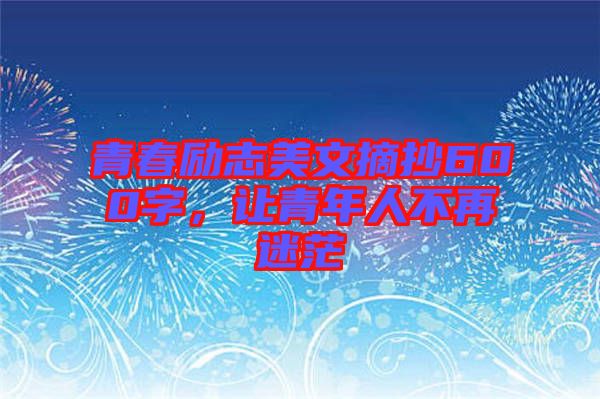 青春勵(lì)志美文摘抄600字，讓青年人不再迷茫