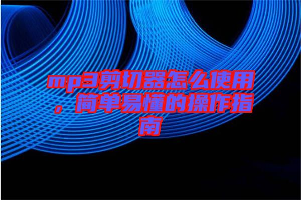 mp3剪切器怎么使用，簡單易懂的操作指南