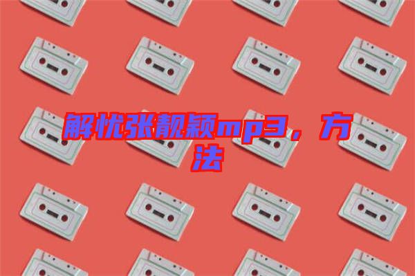 解憂張靚穎mp3，方法