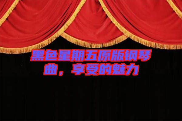 黑色星期五原版鋼琴曲，享受的魅力