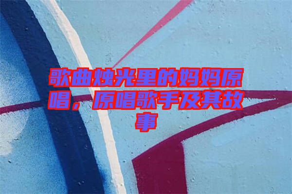 歌曲燭光里的媽媽原唱，原唱歌手及其故事