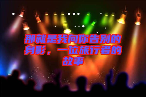 那就是我向你告別的身影，一位旅行者的故事