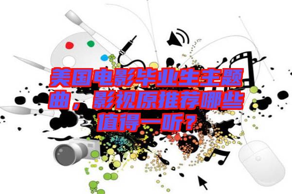 美國電影畢業(yè)生主題曲，影視原推薦哪些值得一聽？
