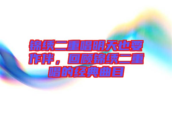 錦繡二重唱明天也要作伴，回顧錦繡二重唱的經典曲目