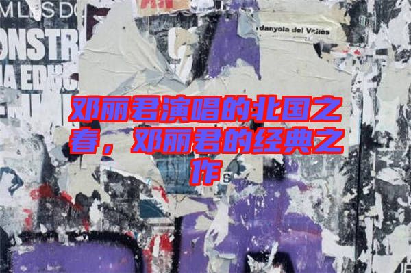 鄧麗君演唱的北國之春，鄧麗君的經(jīng)典之作