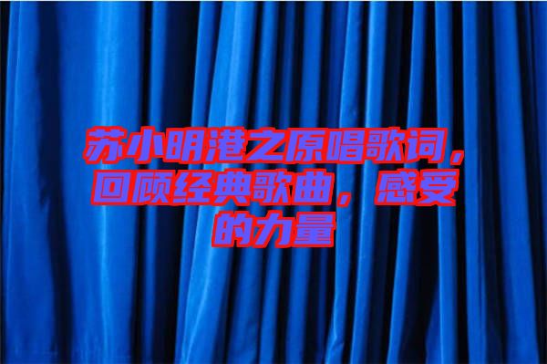 蘇小明港之原唱歌詞，回顧經(jīng)典歌曲，感受的力量