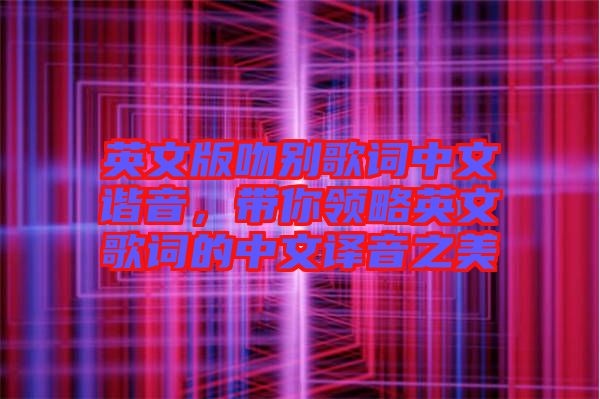 英文版吻別歌詞中文諧音，帶你領略英文歌詞的中文譯音之美