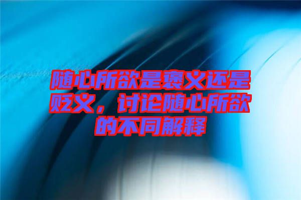 隨心所欲是褒義還是貶義，討論隨心所欲的不同解釋