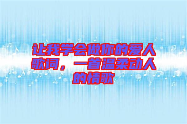 讓我學(xué)會做你的愛人歌詞，一首溫柔動人的情歌