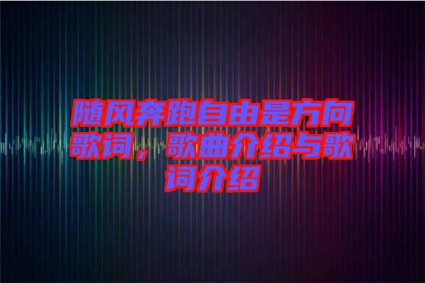 隨風(fēng)奔跑自由是方向歌詞，歌曲介紹與歌詞介紹