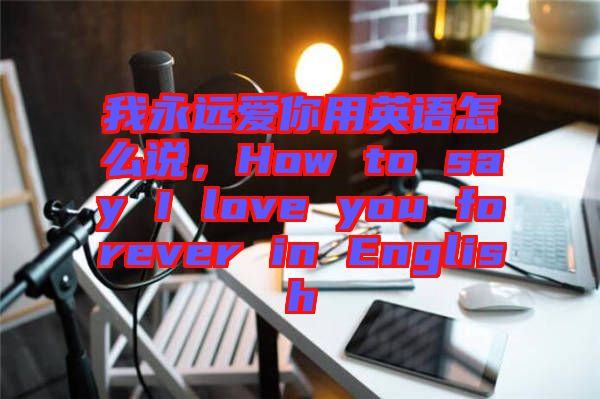 我永遠愛你用英語怎么說，How to say I love you forever in English