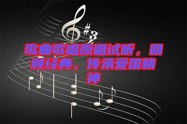 歌曲歌唱原唱試聽，回顧經(jīng)典，傳承愛國精神