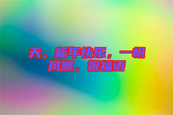 天，新年快樂，一帆風順，祝福語