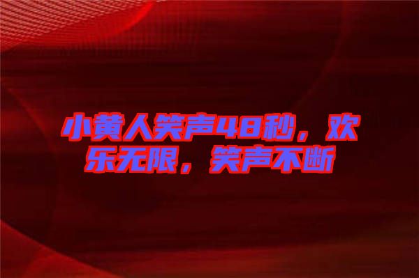 小黃人笑聲48秒，歡樂無限，笑聲不斷