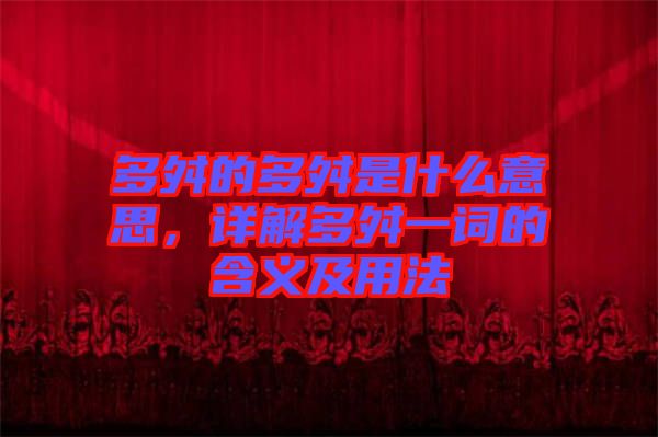 多舛的多舛是什么意思，詳解多舛一詞的含義及用法
