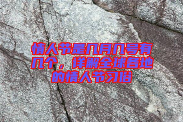 情人節(jié)是幾月幾號有幾個，詳解全球各地的情人節(jié)習俗