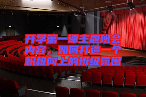 開學(xué)第一課主題班會內(nèi)容，如何打造一個積極向上的班級氛圍