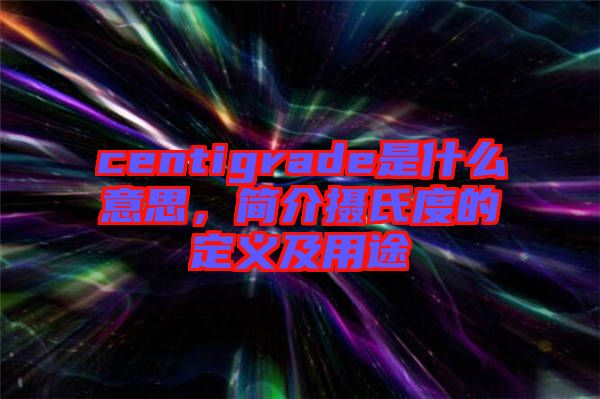 centigrade是什么意思，簡(jiǎn)介攝氏度的定義及用途