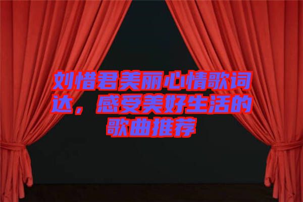 劉惜君美麗心情歌詞達(dá)，感受美好生活的歌曲推薦