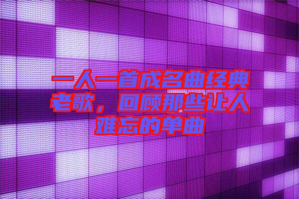 一人一首成名曲經(jīng)典老歌，回顧那些讓人難忘的單曲