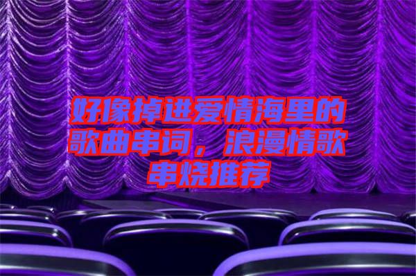 好像掉進(jìn)愛情海里的歌曲串詞，浪漫情歌串燒推薦