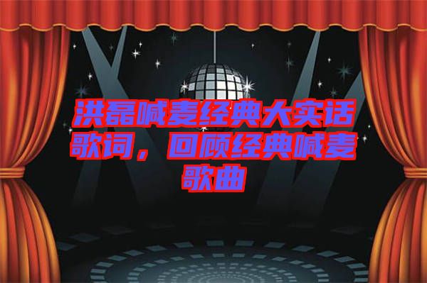 洪磊喊麥經(jīng)典大實話歌詞，回顧經(jīng)典喊麥歌曲