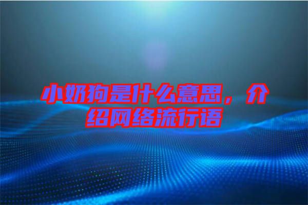 小奶狗是什么意思，介紹網絡流行語