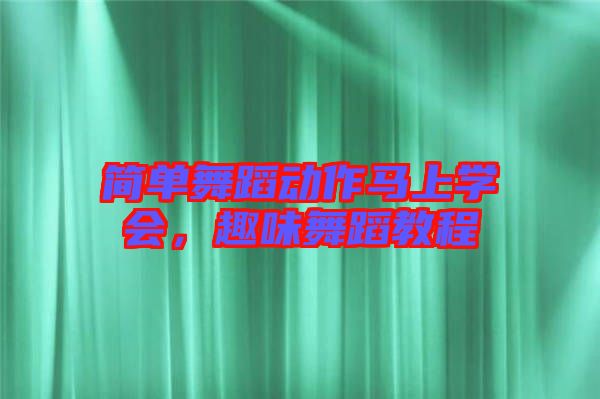 簡單舞蹈動作馬上學(xué)會，趣味舞蹈教程