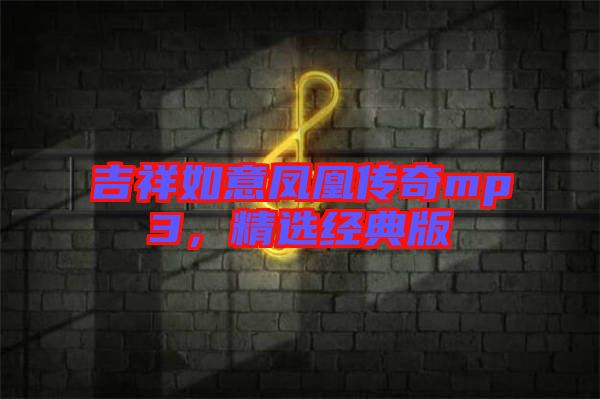 吉祥如意鳳凰傳奇mp3，精選經(jīng)典版