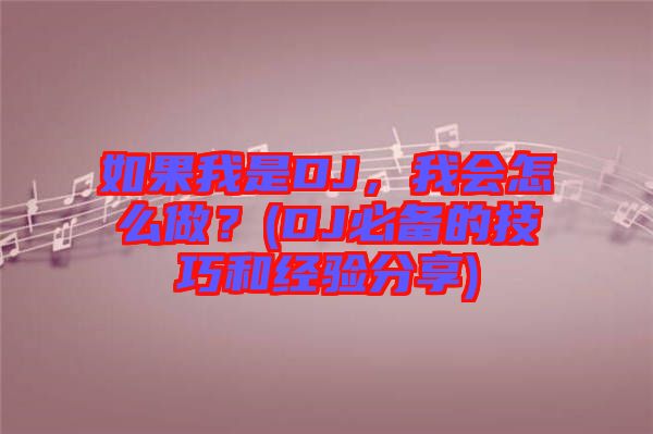 如果我是DJ，我會(huì)怎么做？(DJ必備的技巧和經(jīng)驗(yàn)分享)