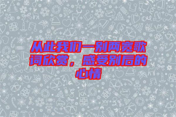 從此我們一別兩寬歌詞欣賞，感受別后的心情