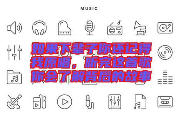 如果下輩子你還記得我原唱，聽完這首歌你會(huì)了解背后的故事